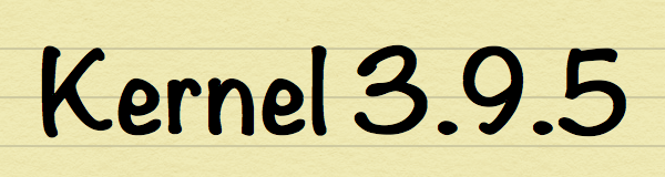 Kernel 3.9.5: Upgrade to Linux Kernel 3.9.5 now...